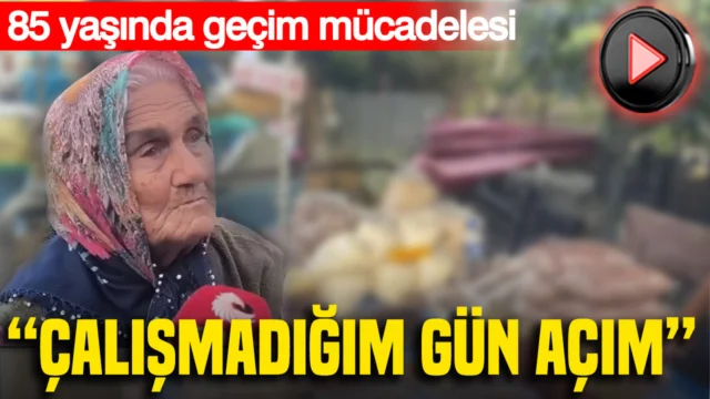 85 yaşındaki kadının geçim mücadelesi: “Çalışmadığım gün açım”