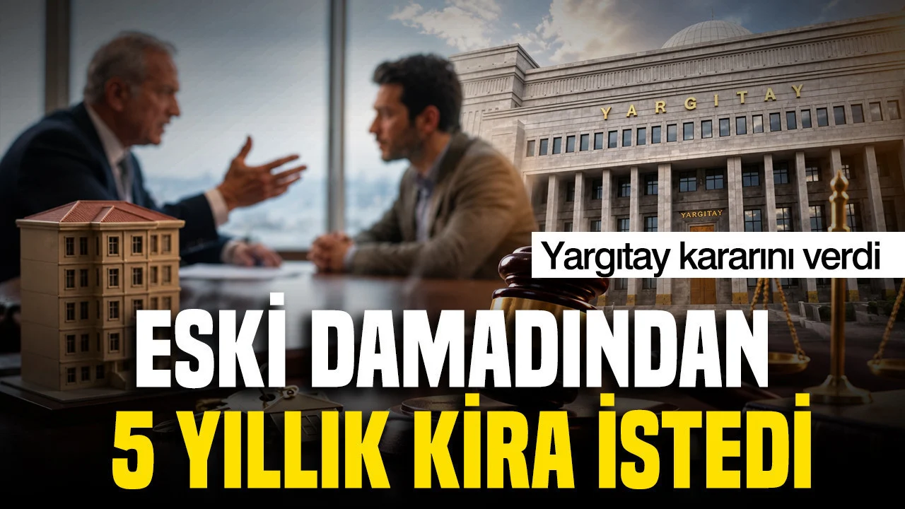 Eski damadından 5 yıllık kira istedi: Yargıtay kararını verdi