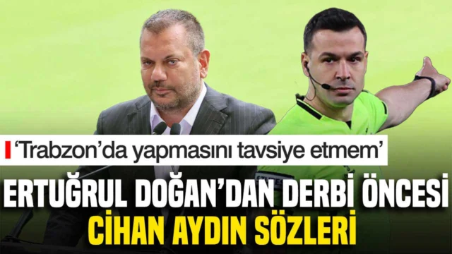 Ertuğrul Doğan’dan Cihan Aydın sözleri: ‘Trabzon’da yapmasını tavsiye etmem’