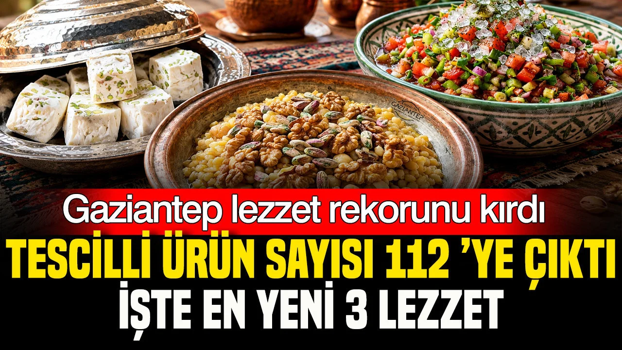 Gaziantep’te tescil listesine 3 yeni lezzet: 112’ye çıktı